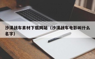 大庆沙漠战车素材下载网站（沙漠战车电影叫什么名字）